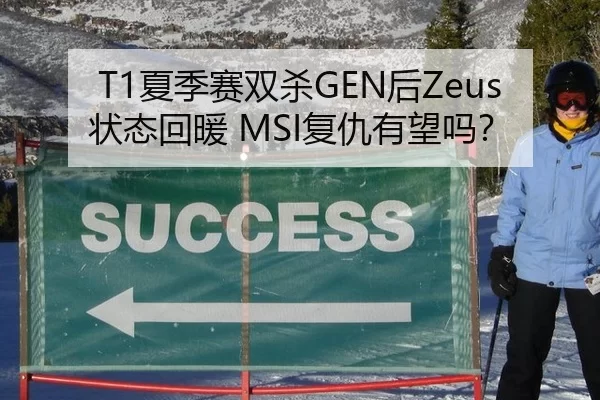 T1夏季赛双杀GEN后Zeus状态回暖 MSI复仇有望吗？